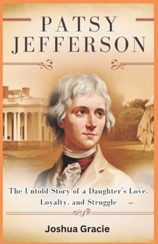 Paperback Patsy Jefferson: The Untold Story of a Daughter's Love, Loyalty, and Struggle: The Complex Bond Between Thomas Jefferson and His Daughter Amid the Sha Book