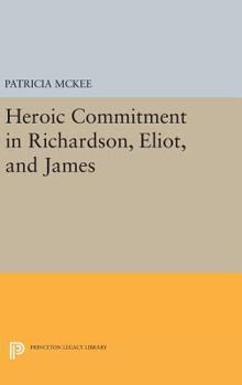 Hardcover Heroic Commitment in Richardson, Eliot, and James Book
