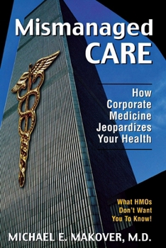 Hardcover Mismanaged Care: How Corporate Medicine Jeopardizes Your Health Book