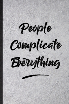 People Complicate Everything: Blank Funny Positive Motivation Lined Notebook/ Journal For Support Faith Belief, Inspirational Saying Unique Special Birthday Gift Idea Cute Ruled 6x9 110 Pages