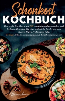 Paperback Schonkost Kochbuch! Das große Kochbuch mit 150 entzündungshemmenden & leckeren Rezepten!: Für eine natürliche Linderung von Magen-Darm Problemen! Inkl [German] Book