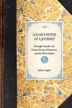 Paperback LOGAN'S NOTES OF A JOURNEY through Canada, the United States of America, and the West Indies Book