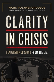 Hardcover Clarity in Crisis: Leadership Lessons from the CIA Book