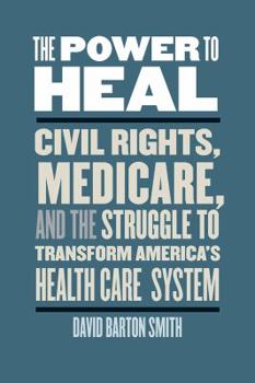 Hardcover The Power to Heal: Civil Rights, Medicare, and the Struggle to Transform America's Health Care System Book