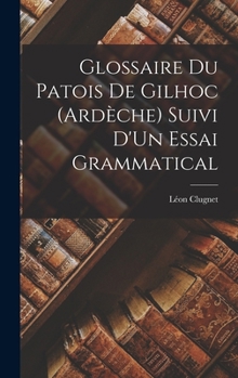 Hardcover Glossaire Du Patois De Gilhoc (Ardèche) Suivi D'Un Essai Grammatical [French] Book
