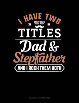 Paperback I Have Two Titles Dad And Stepfather And I Rock Them Both: Calligraphy Practice Paper Book