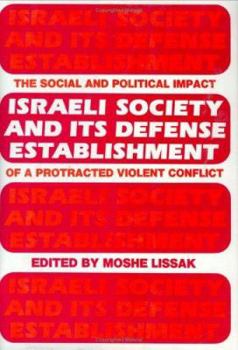 Hardcover Israeli Society and Its Defense Establishment: The Social and Political Impact of a Protracted Violent Conflict Book