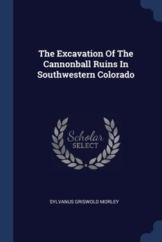 Paperback The Excavation Of The Cannonball Ruins In Southwestern Colorado Book