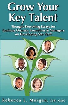 Paperback Grow Your Key Talent: Thought-Provoking Essays for Business Owners, Executives and Managers on Developing Star Staff Book