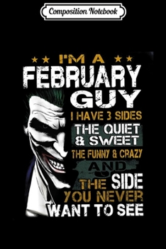 Composition Notebook: I'm a February Guy I Have 3 sides The Quiet And Sweet  Journal/Notebook Blank Lined Ruled 6x9 100 Pages