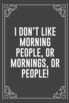 I DON'T LIKE MORNING PEOPLE, OR MORNINGS, OR PEOPLE!: Funny Blank Lined Ofiice Journals For Friend or Coworkers