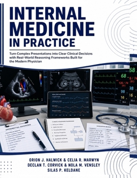 Paperback Internal Medicine in Practice: Turn Complex Presentations into Clear Clinical Decisions with Real-World Reasoning Frameworks Built for the Modern Phys Book