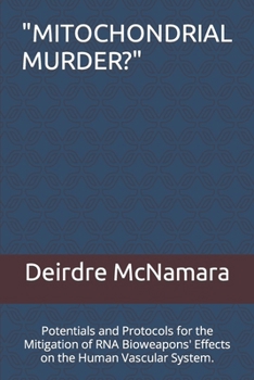 Paperback "Mitochondrial Murder?": Potentials and Protocols for the Mitigation of RNA Bioweapons' Effects on the Human Vascular System. Book