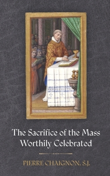 Paperback The Sacrifice of the Mass Worthily Celebrated Book