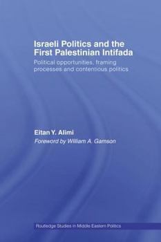 Hardcover Israeli Politics and the First Palestinian Intifada: Political Opportunities, Framing Processes and Contentious Politics Book