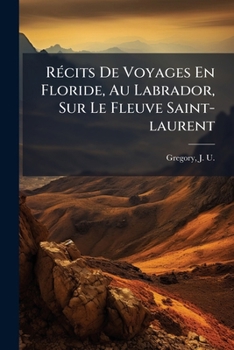 Paperback Récits De Voyages En Floride, Au Labrador, Sur Le Fleuve Saint-laurent [French] Book