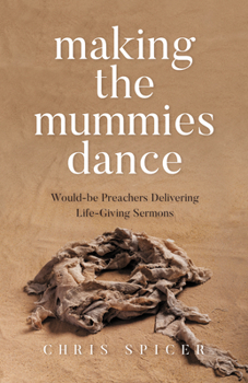 Paperback Making the Mummies Dance: Would-Be Preachers Delivering Life-Giving Sermons Book
