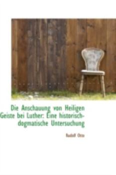 Hardcover Die Anschauung Von Heiligen Geiste Bei Luther: Eine Historisch-Dogmatische Untersuchung Book