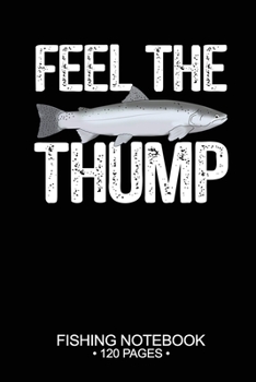 Paperback Feel The Thump Fishing Notebook 120 Pages: 6"x 9'' Blank Paper Fishing Notebook Cool Freshwater Game Fish Saltwater Fly Fishes Journal Composition Not Book