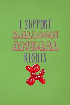 Paperback I Support Balloon Animal Rights: Notebook Journal Composition Blank Lined Diary Notepad 120 Pages Paperback Green Solid Balloon Book