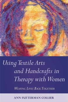 Paperback Using Textile Arts and Handcrafts in Therapy with Women: Weaving Lives Back Together Book