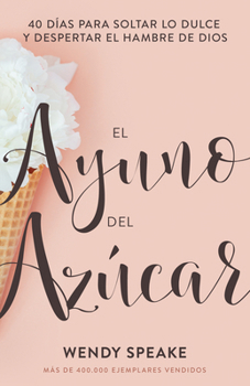 El ayuno del azúcar: 40 días para soltar lo dulce y despertar el hambre de Dios (Spanish Edition)