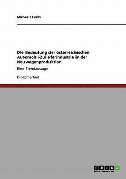 Paperback Die Bedeutung der österreichischen Automobil-Zulieferindustrie in der Neuwagenproduktion: Eine Trendaussage [German] Book