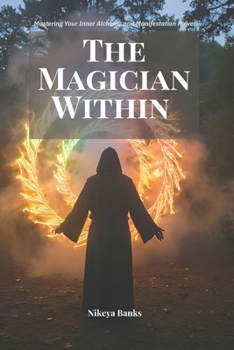 The Magician Within: Mastering Your Inner Alchemy and Manifestation Power