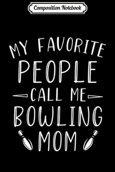 Composition Notebook: Womens Women Bowling Mom Favorite People Call Me Bowling Mom  Journal/Notebook Blank Lined Ruled 6x9 100 Pages