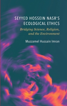 Hardcover Seyyed Hossein Nasr's Ecological Ethics: Bridging Science, Religion, and the Environment Book