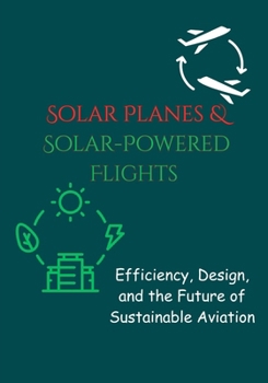 Paperback Solar Planes & Solar-Powered Flights: Efficiency, Design, and the Future of Sustainable Aviation Book