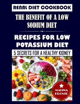 Paperback Renal Diet Cookbook: The Benefit Of A Low Sodium Diet: Recipes For Low Potassium Diet: 5 Secrets For A Healthy Kidney Book