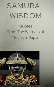 Paperback Samurai Wisdom: Quotes from the Warriors Of Medieval Japan Book