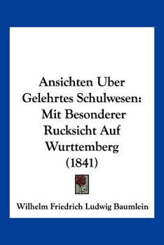 Paperback Ansichten Uber Gelehrtes Schulwesen: Mit Besonderer Rucksicht Auf Wurttemberg (1841) [German] Book
