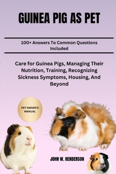 Paperback Guinea Pig as Pet: Care for Guinea Pigs, Managing Their Nutrition, Training, Recognizing Sickness Symptoms, Housing, And Beyond Book