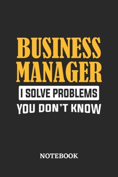 Business Manager I Solve Problems You Don't Know Notebook: 6x9 inches - 110 graph paper, quad ruled, squared, grid paper pages • Greatest Passionate Office Job Journal Utility • Gift, Present Idea
