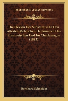 Paperback Die Flexion Des Substantivs In Den Altesten Metrischen Denkmalern Des Franzosischen Und Im Charlemagne (1883) [German] Book