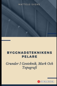 Byggnadsteknikens Pelare: Grunder I Geoteknik, Mark Och Topografi (Grundläggande Principer inom Civilingenjörsvetenskap)