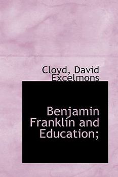 Benjamin Franklin and Education;