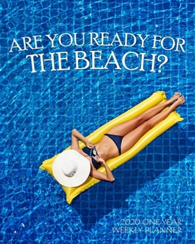 Are You Ready for the Beach? 2020 One Year Weekly Planner: Relaxing Summer Bikini Cruise Pool Time | 1 yr 52 Week | Daily Weekly Monthly Calendar ... (2020 One Year Simple Beach Themed Organizer)