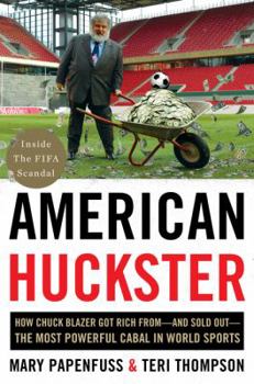 Hardcover American Huckster: How Chuck Blazer Got Rich From-And Sold Out-The Most Powerful Cabal in World Sports Book