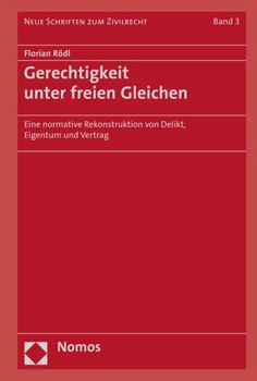 Gerechtigkeit Unter Freien Gleichen: Eine Normative Rekonstruktion Von Delikt, Eigentum Und Vertrag