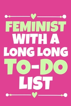Paperback Feminist With A Long Long To-Do List: Blank Lined Notebook Journal: Gift for Feminist Her Women Girl Power Boss Lady Ladies Bestie 6x9 - 110 Blank Pag Book