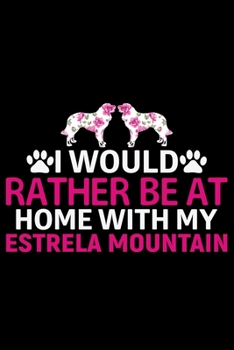 Paperback I Would Rather Be at Home with My Estrela Mountain: Cool Estrela Mountain Dog Journal Notebook - Gifts Idea for Estrela Mountain Dog Lovers Notebook f Book