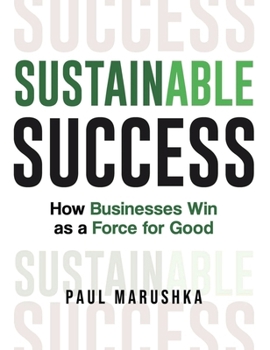 Hardcover Sustainable Success: How Businesses Win as a Force for Good Book