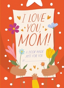 Hardcover I Love You, Mom!: A Book Made Just for You Book