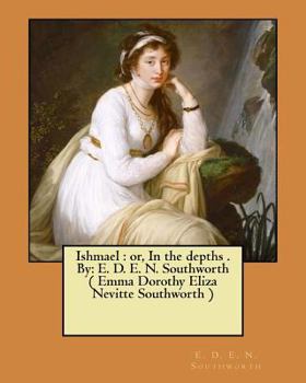 Paperback Ishmael: or, In the depths . By: E. D. E. N. Southworth ( Emma Dorothy Eliza Nevitte Southworth ) Book