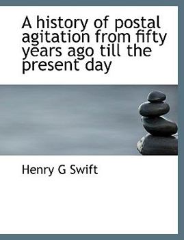 Paperback A History of Postal Agitation from Fifty Years Ago Till the Present Day Book