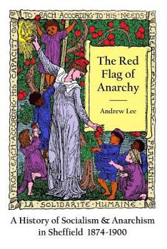 Paperback The Red Flag of Anarchy - A History of Socialism & Anarchism in Sheffield 1874-1900 Book