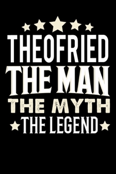 Notizbuch: Theofried The Man The Myth The Legend (120 karierte Seiten als u.a. Tagebuch, Reisetagebuch f�r Vater, Ehemann, Freund, Kumpe, Bruder, Onkel und mehr)